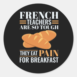 French Teachers Are So Tough They Eat Pain Funny T Classic Round Sticker