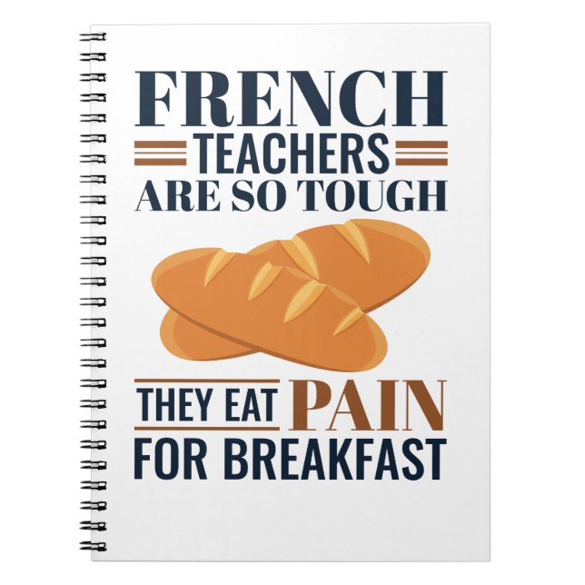 French Teachers Are So Tough They Eat Pain Notebook (Front)