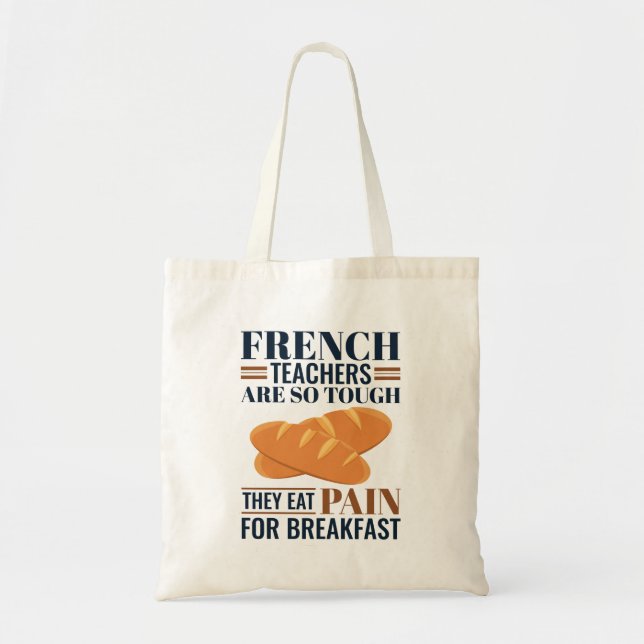 French Teachers Are So Tough They Eat Pain Tote Bag (Front)