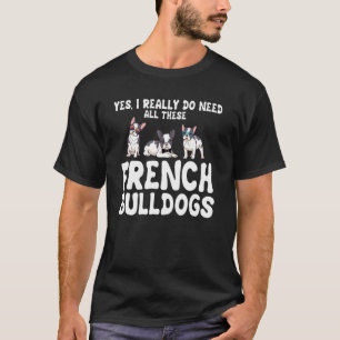 Frenchie Clothes I Really Need All These French Bu T-Shirt