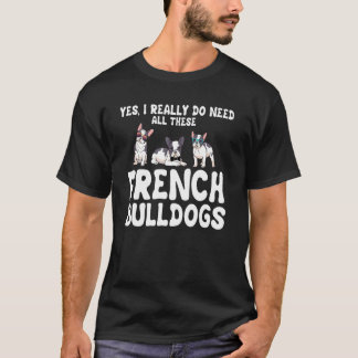 Frenchie Clothes I Really Need All These French Bu T-Shirt