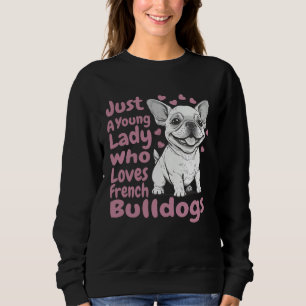Frenchie Dog Just A Young Lady Who Loves French Bu Sweatshirt