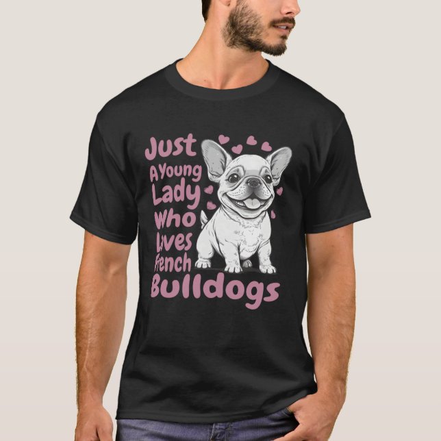 Frenchie Dog Just A Young Lady Who Loves French Bu T-Shirt (Front)