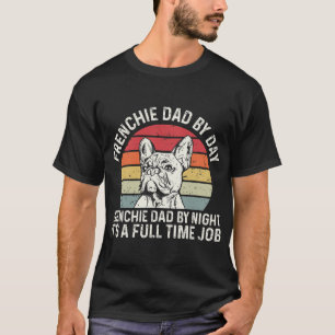 Frenchie Dog Quote For Your Frenchie Dad T-Shirt