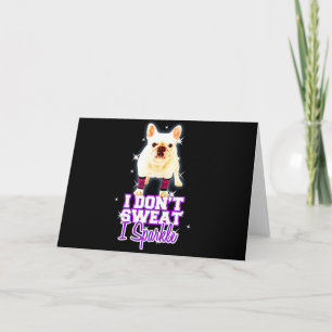 Frenchie Gift I Don't Sweat I Sparkle Card