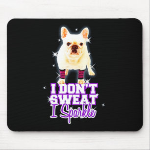 Frenchie Gift   I Don't Sweat I Sparkle Mouse Pad