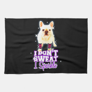 Frenchie Gift   I Don't Sweat I Sparkle Tea Towel