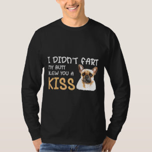 Frenchie I Didnt Fart My Butt Blew You A Kiss Coo T-Shirt