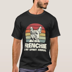 Frenchie Is My Spirit Animal For A Frenchie Owner T-Shirt