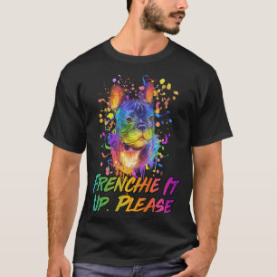 Frenchie It Up Please  Animal Pun Humour Animal Me T-Shirt