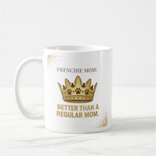 Frenchie Mum Better Than Regular Mum Queen Design Coffee Mug