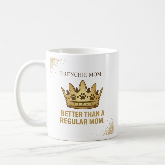 Frenchie Mum Better Than Regular Mum Queen Design Coffee Mug (Left)