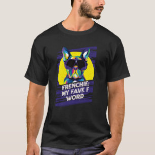 Frenchie My Fave F Word French Bulldog Humour 1 T-Shirt