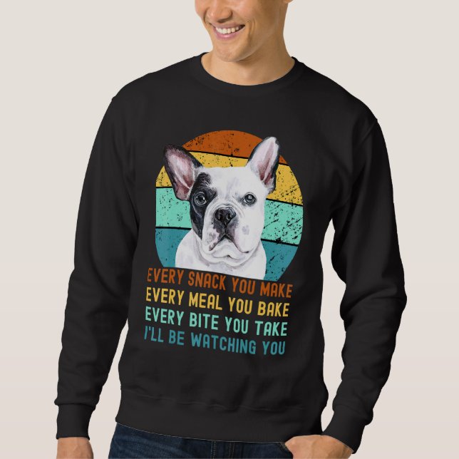 Frenchie Or French Bulldog Dog Every Snack You Mak Sweatshirt (Front)