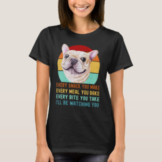 Frenchie or French Bulldog Dog Every Snack you Mak T-Shirt