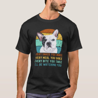 Frenchie Or French Bulldog Dog Every Snack You Mak T-Shirt