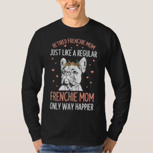 Frenchie Quote For Your Retired Frenchie Mum T-Shirt