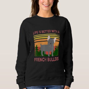 Frenchie Saying Life Is Better With A French Bulld Sweatshirt