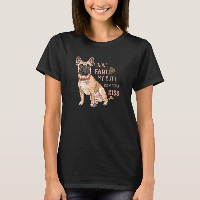 Frenchie  Saying With Farting French Bulldog T-Shirt (Front)