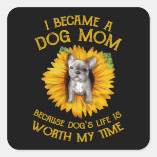 Frenchie Sunflower A Dog Mum Worth My Time Gift T- Square Sticker
