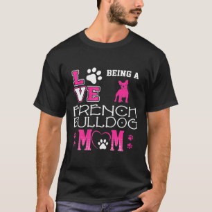 Frenchie Womens Love Being French Bulldog Mom T-Shirt
