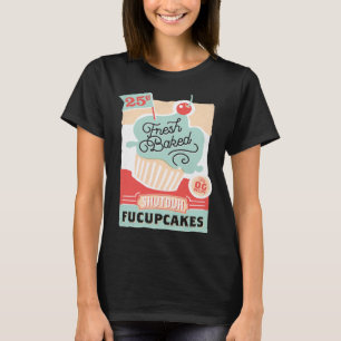 Fresh Baked Shutduh Fucupcakes  Bakery Cupcake Swe T-Shirt