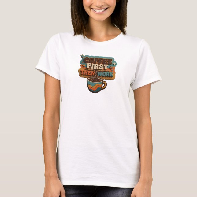 Fresh COFFEE FIRST THEN WORK Style Statement T-Shirt (Front)