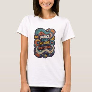 Fresh Orange DANCE LIKE NO ONE IS WATCHING T-Shirt