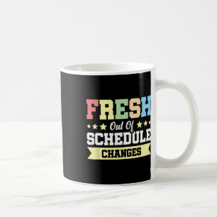 Fresh Out Of Schedule Changes  Coffee Mug