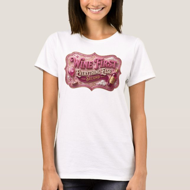 Fresh Pink WINE FIRST EVERYTHING ELSE SECOND T-Shirt (Front)