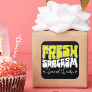 Fresh Sarcasm Served Daily Funny Sarcasm Saying Square Sticker