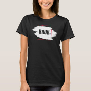 Fresh Seriously Bruh Brah Bro Dude Hip Hop Urban S T-Shirt