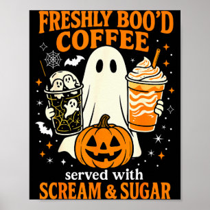 Freshly Boo'd Coffee Served With Scream And Sugar  Poster
