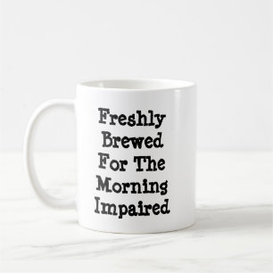 Freshly Brewed For The Morning Impaired  Coffee Mug