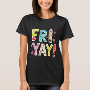 Fri-yay Happy Friday Funny Weekend Teacher Back To T-Shirt