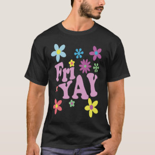 Fri Yay Happy Friday  Teacher TGIF Friyay School T-Shirt