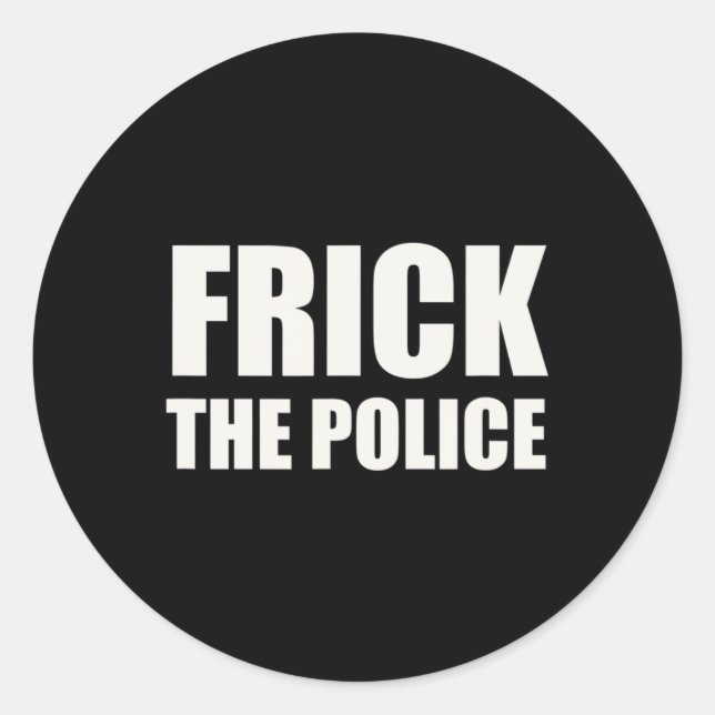 Frick Police - Funny Protest  Classic Round Sticker (Front)