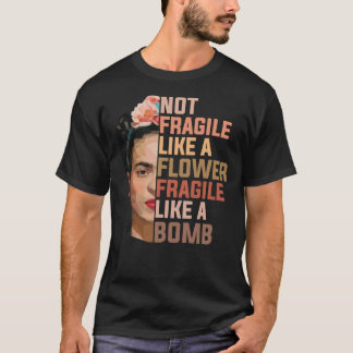 Frida Kahlo Not Fragile Like A Flower Fragile Like T-Shirt