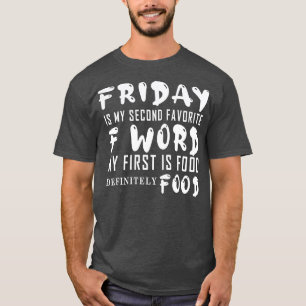 Friday is my second favourite F Word first is Food T-Shirt