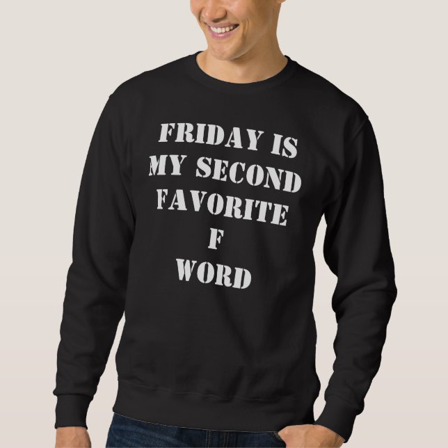 Friday is my second favourite f word sweatshirt (Front)