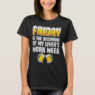 Friday Is The Beginning Of My Livers Work Week Fun T-Shirt