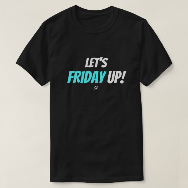 Friday Mood – Let’s Friday Up T-Shirt (Design Front)