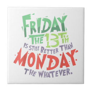 Friday the 13th is Better Than Monday the Whatever Ceramic Tile