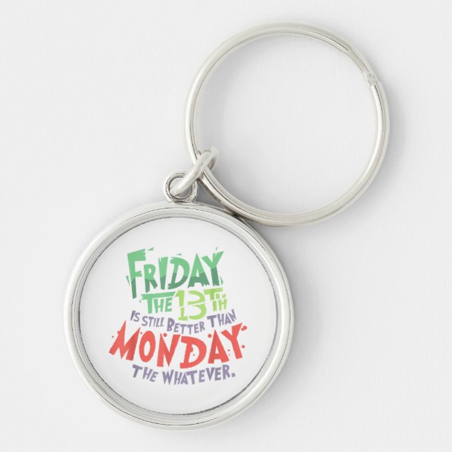 Friday the 13th is Better Than Monday the Whatever Key Ring (Front)