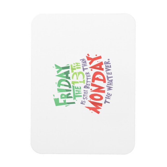 Friday the 13th is Better Than Monday the Whatever Magnet (Vertical)