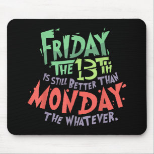 Friday the 13th is Better Than Monday the Whatever Mouse Pad