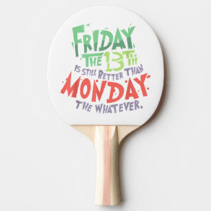 Friday the 13th is Better Than Monday the Whatever Ping Pong Paddle