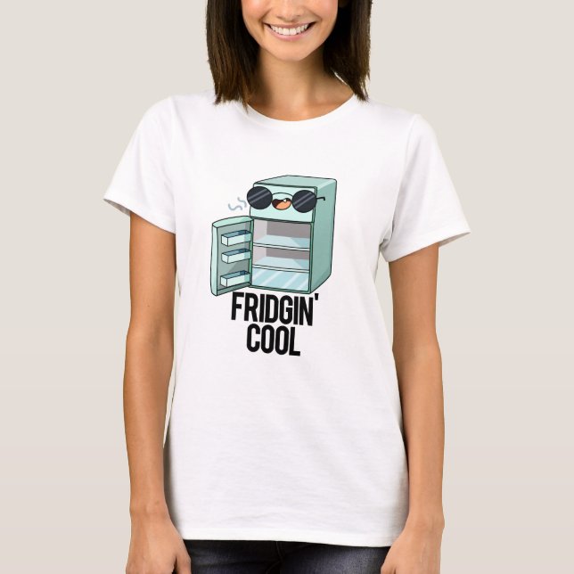 Fridgin Cool Funny Refrigerator Pun  T-Shirt (Front)