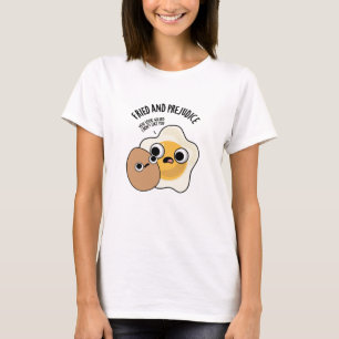 Fried And Prejudice Funny Egg Pun T-Shirt