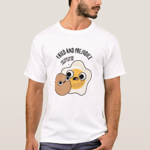 Fried And Prejudice Funny Egg Pun T-Shirt